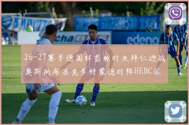 26-27赛季德国杯首轮对决拜仁迎战奥斯纳布吕克多特蒙德对阵HEBC汉堡