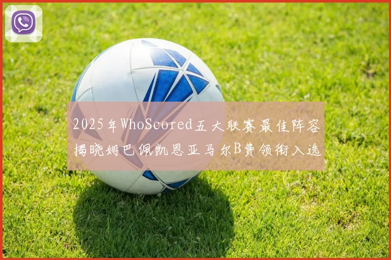 2025年WhoScored五大联赛最佳阵容揭晓姆巴佩凯恩亚马尔B费领衔入选